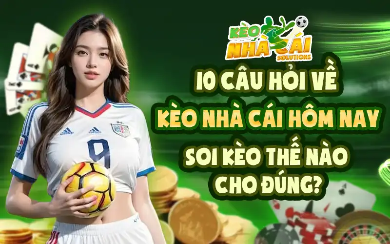 Giải đáp 10 câu hỏi về Kèo nhà cái hôm nay
