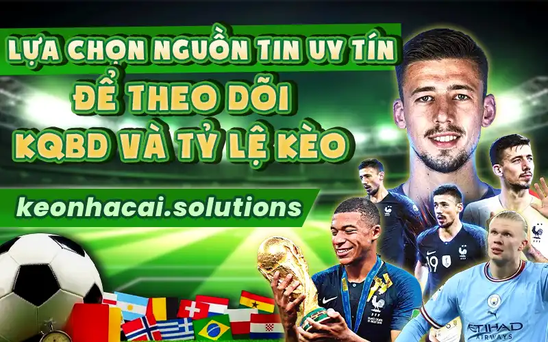Lựa chọn nguồn uy tín theo dõi kqbd và tỷ lệ kèo
