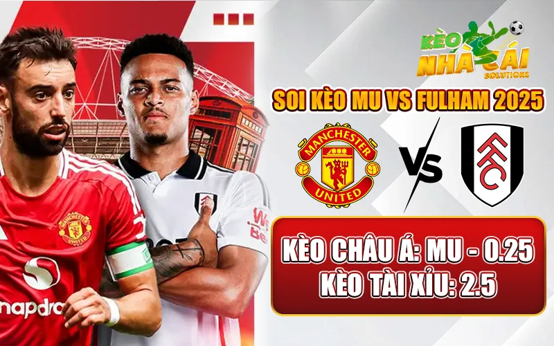 Soi Kèo MU Vs Fulham 2025